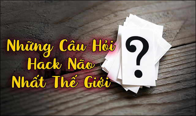 Những câu hỏi hack não nhất thế giới